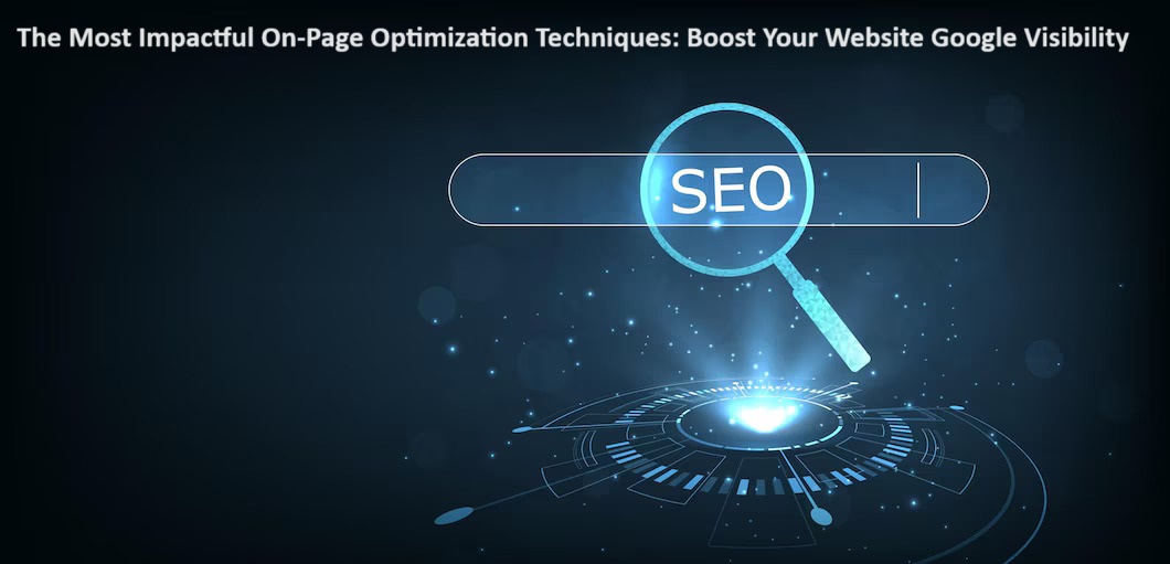 The Most Impactful On-Page Optimization Techniques: Boost Google Visibility